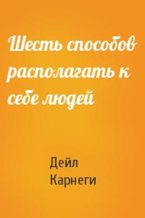 Обложка книги «Шесть способов располагать к себе людей» — Дейл Карнеги