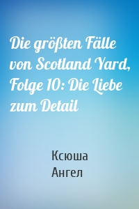 Die größten Fälle von Scotland Yard, Folge 10: Die Liebe zum Detail