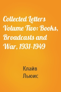 Collected Letters Volume Two: Books, Broadcasts and War, 1931–1949