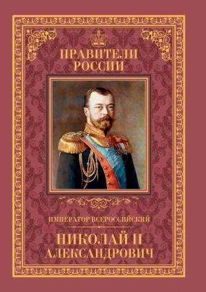 Обложка книги «Император Всероссийский Николай II Александрович» — Наталья Черникова