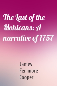 The Last of the Mohicans; A narrative of 1757