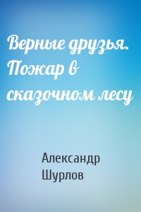 Верные друзья. Пожар в сказочном лесу