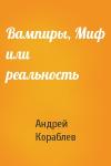 Андрей Кораблев - Вампиры, Миф или реальность