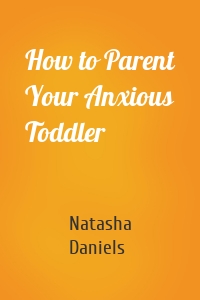 How to Parent Your Anxious Toddler