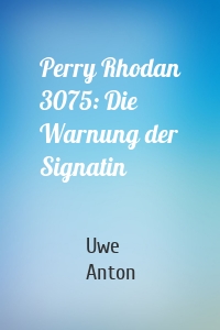 Perry Rhodan 3075: Die Warnung der Signatin