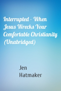 Interrupted - When Jesus Wrecks Your Comfortable Christianity (Unabridged)