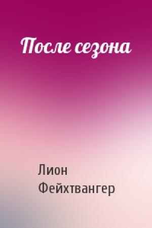 Обложка книги «После сезона» — Лион Фейхтвангер
