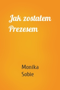 Jak zostałem Prezesem
