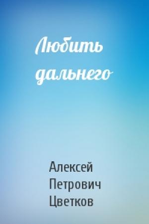 Обложка книги «Любить дальнего» — Алексей Цветков