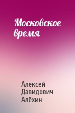 Обложка книги «Московское время» — Алексей Давидович Алёхин