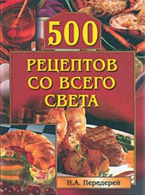 Обложка книги «500 рецептов со всего света» — Наталья Передерей