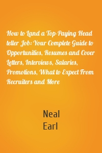 How to Land a Top-Paying Head teller Job: Your Complete Guide to Opportunities, Resumes and Cover Letters, Interviews, Salaries, Promotions, What to Expect From Recruiters and More