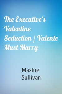 The Executive's Valentine Seduction / Valente Must Marry