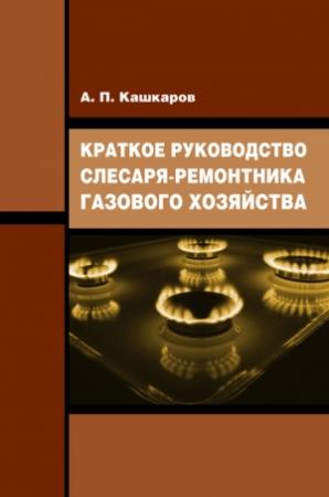 Обложка книги «Краткое руководство слесаря-ремонтника газового хозяйства» — Андрей Кашкаров