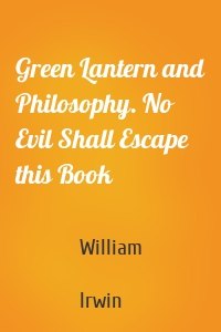 Green Lantern and Philosophy. No Evil Shall Escape this Book