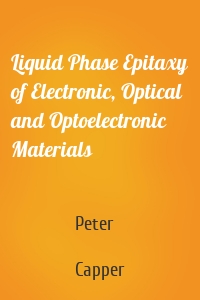 Liquid Phase Epitaxy of Electronic, Optical and Optoelectronic Materials