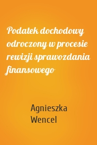 Podatek dochodowy odroczony w procesie rewizji sprawozdania finansowego