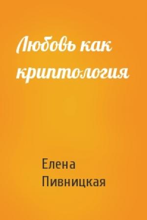 Обложка книги «Любовь как криптология» — Елена Пивницкая