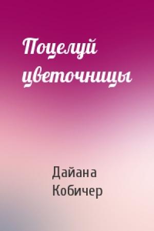 Обложка книги «Поцелуй цветочницы» — Дайана Кобичер