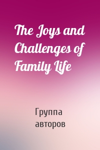 The Joys and Challenges of Family Life