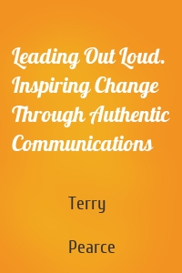Leading Out Loud. Inspiring Change Through Authentic Communications
