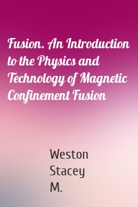 Fusion. An Introduction to the Physics and Technology of Magnetic Confinement Fusion