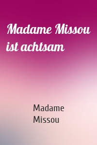 Madame Missou ist achtsam
