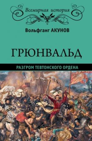 Обложка книги «Грюнвальд. Разгром Тевтонского ордена» — Вольфганг Акунов
