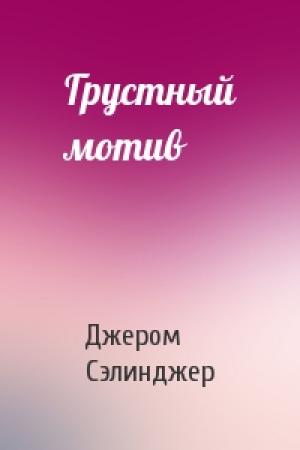 Обложка книги «Грустный мотив» — Джером Сэлинджер