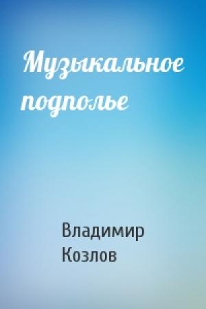 Обложка книги «Музыкальное подполье» — Владимир Козлов
