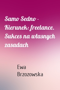 Samo Sedno - Kierunek: freelance. Sukces na własnych zasadach