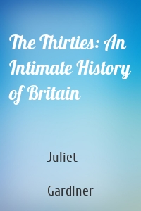 The Thirties: An Intimate History of Britain