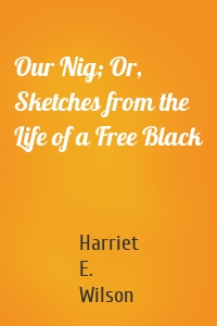 Our Nig; Or, Sketches from the Life of a Free Black