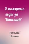 Николай Шпанов - В полярные льды за 'Италией'