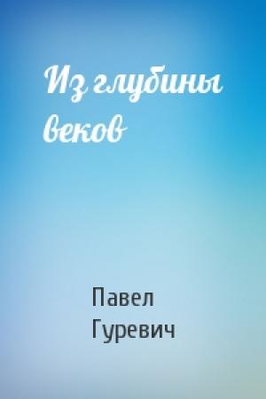 Обложка книги «Из глубины веков» — Павел Гуревич