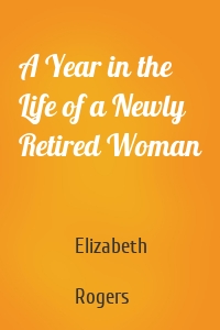 A Year in the Life of a Newly Retired Woman