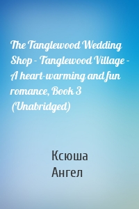 The Tanglewood Wedding Shop - Tanglewood Village - A heart-warming and fun romance, Book 3 (Unabridged)