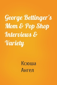 George Bettinger's Mom & Pop Shop Interviews & Variety