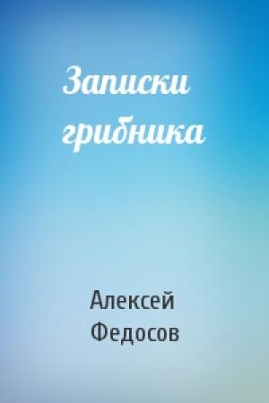 Обложка книги «Записки грибника» — Алексей Федосов