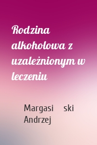 Rodzina alkoholowa z uzależnionym w leczeniu