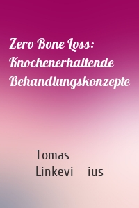 Zero Bone Loss: Knochenerhaltende Behandlungskonzepte