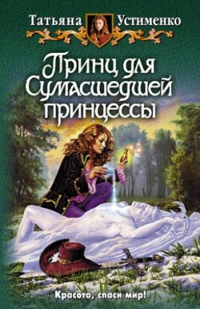 Обложка книги «Принц для Сумасшедшей принцессы» — Татьяна Устименко