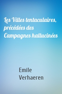 Les Villes tentaculaires, précédées des Campagnes hallucinées
