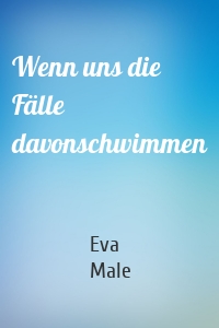 Wenn uns die Fälle davonschwimmen