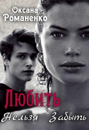 Обложка книги «Любить Нельзя Забыть» — Оксана Романенко