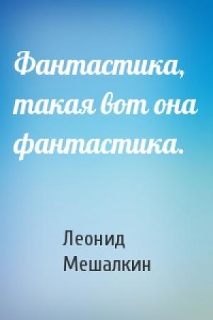 Обложка книги «Фантастика, такая вот она фантастика.» — Леонид Мешалкин