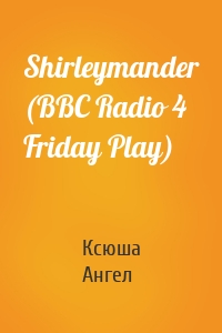 Shirleymander (BBC Radio 4 Friday Play)