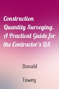 Construction Quantity Surveying. A Practical Guide for the Contractor's QS