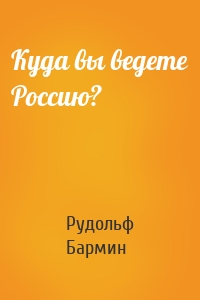 Куда вы ведете Россию?