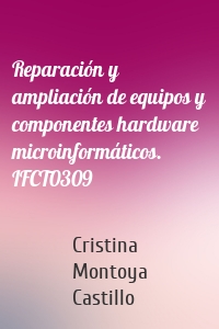 Reparación y ampliación de equipos y componentes hardware microinformáticos. IFCT0309